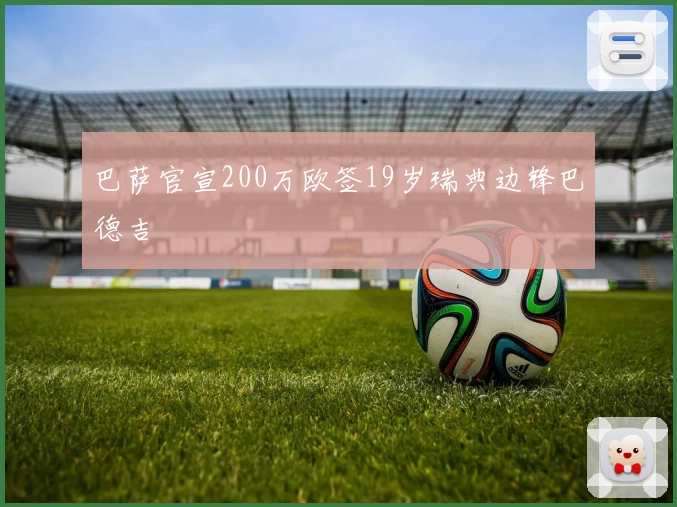 巴萨官宣200万欧签19岁瑞典边锋巴德吉