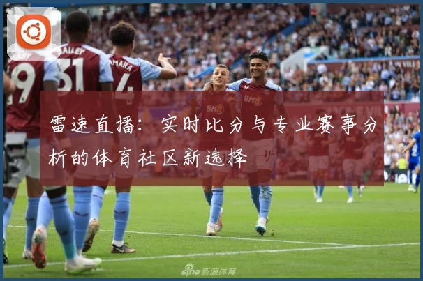 雷速直播:实时比分与专业赛事分析的体育社区新选择