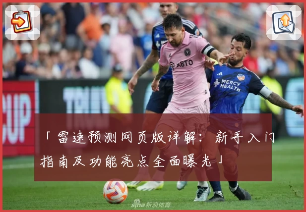 「雷速预测网页版详解：新手入门指南及功能亮点全面曝光」