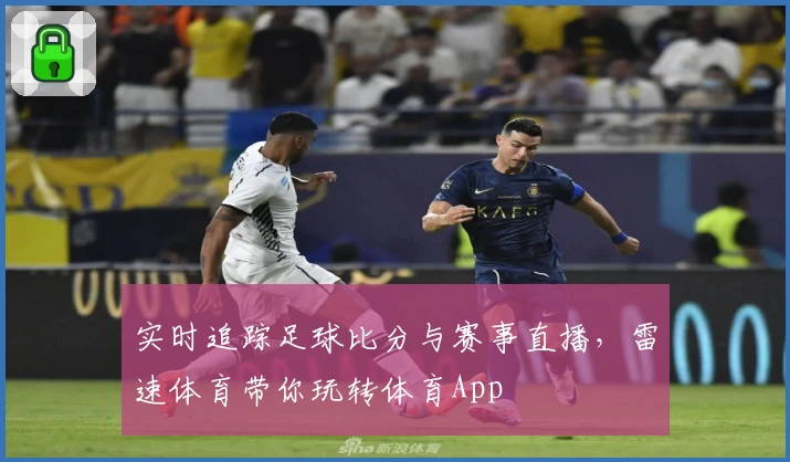 实时追踪足球比分与赛事直播,雷速体育带你玩转体育App