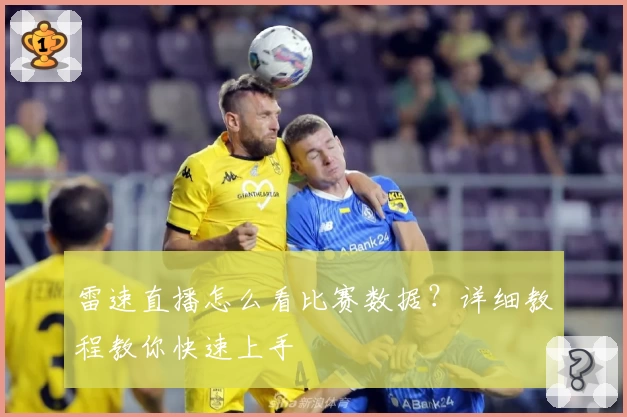 雷速直播怎么看比赛数据？详细教程教你快速上手