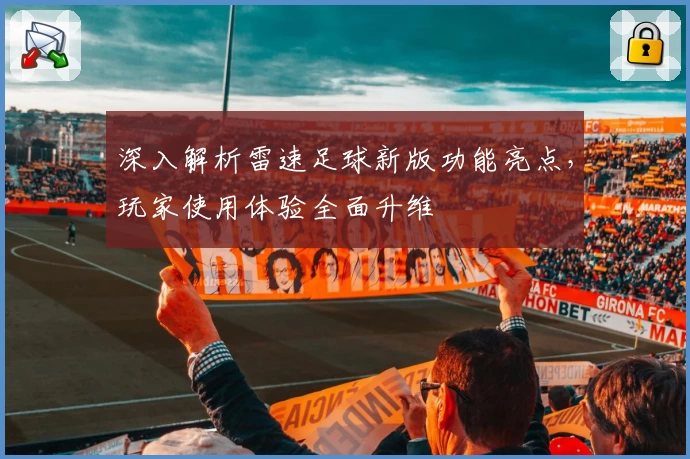 深入解析雷速足球新版功能亮点，玩家使用体验全面升维