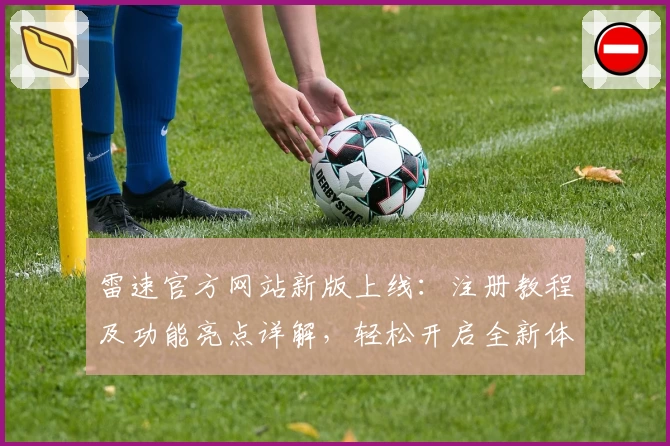 雷速官方网站新版上线：注册教程及功能亮点详解，轻松开启全新体验