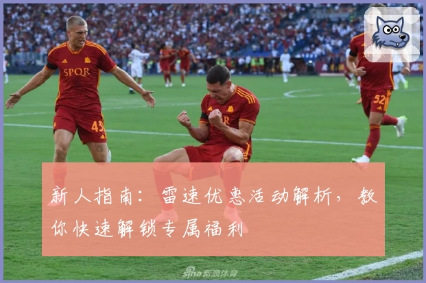 新人指南：雷速优惠活动解析，教你快速解锁专属福利