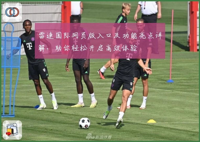 雷速国际网页版入口及功能亮点详解，助你轻松开启高效体验