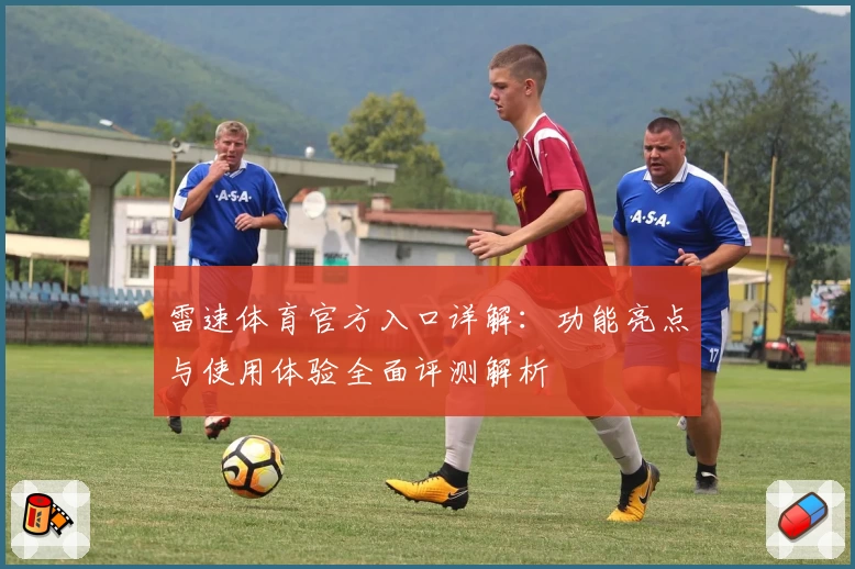 雷速体育官方入口详解：功能亮点与使用体验全面评测解析