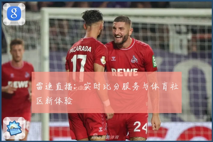 雷速直播：实时比分服务与体育社区新体验