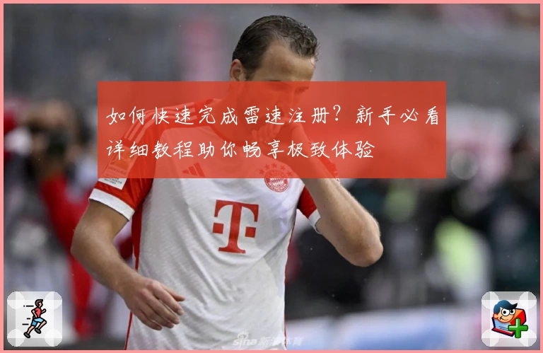 如何快速完成雷速注册？新手必看详细教程助你畅享极致体验