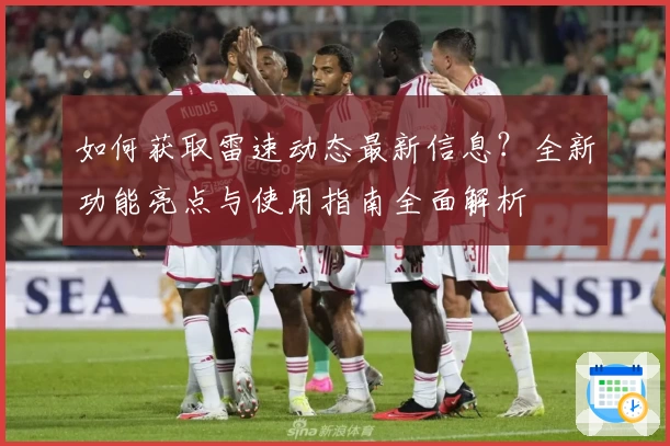 如何获取雷速动态最新信息？全新功能亮点与使用指南全面解析