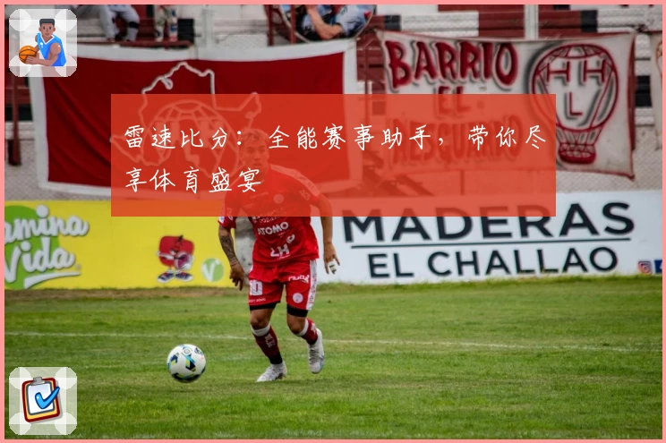 雷速比分：全能赛事助手，带你尽享体育盛宴