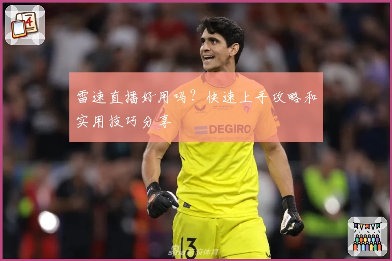 雷速直播好用吗？快速上手攻略和实用技巧分享