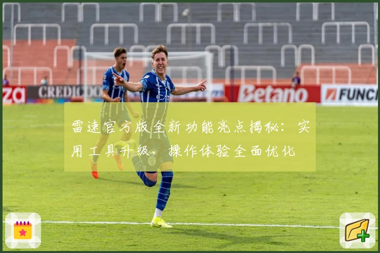 雷速官方版全新功能亮点揭秘：实用工具升级，操作体验全面优化