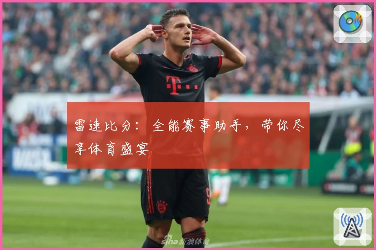 雷速比分：全能赛事助手，带你尽享体育盛宴