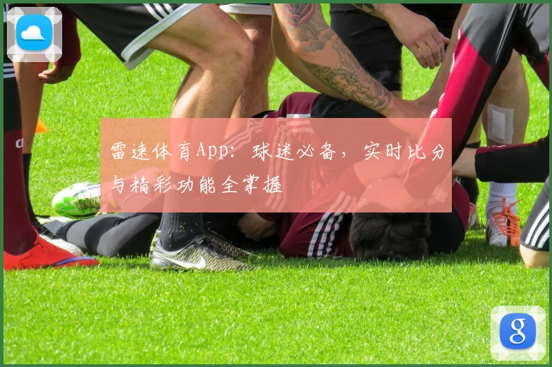 雷速体育App：球迷必备，实时比分与精彩功能全掌握