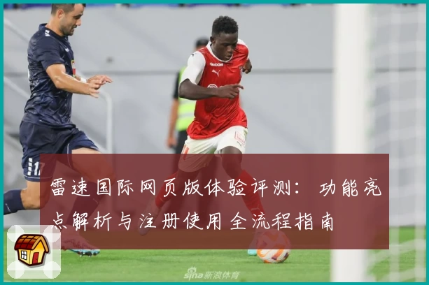 雷速国际网页版体验评测：功能亮点解析与注册使用全流程指南