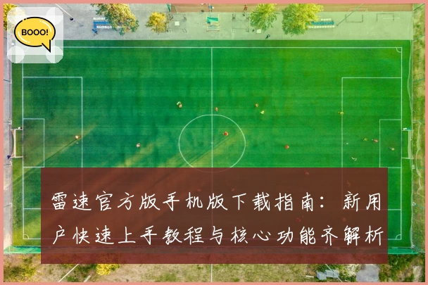 雷速官方版手机版下载指南：新用户快速上手教程与核心功能齐解析